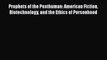 [Read Book] Prophets of the Posthuman: American Fiction Biotechnology and the Ethics of Personhood