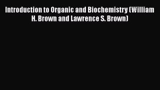 [Read Book] Introduction to Organic and Biochemistry (William H. Brown and Lawrence S. Brown)
