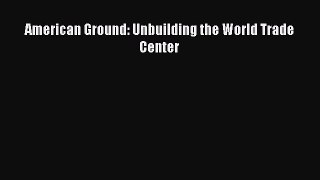Book American Ground: Unbuilding the World Trade Center Download Online