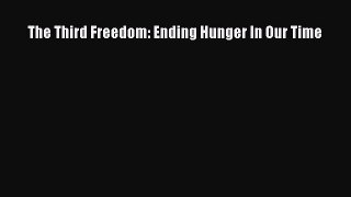 Book The Third Freedom: Ending Hunger In Our Time Read Full Ebook