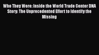 Ebook Who They Were: Inside the World Trade Center DNA Story: The Unprecedented Effort to Identify