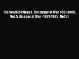 [Read book] The South Besieged: The Image of War 1861-1865 Vol. 5 (Images of War - 1861-1865