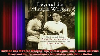 READ FREE FULL EBOOK DOWNLOAD  Beyond the Miracle Worker The Remarkable Life of Anne Sullivan Macy and Her Extraordinary Full Free