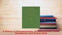 Download  A History of Zoroastrianism Zoroastraianism Under Macedonian and Roman Rule Free Books