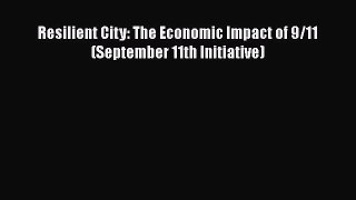 Book Resilient City: The Economic Impact of 9/11 (September 11th Initiative) Download Full