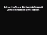 Ebook On Board the Titanic: The Complete Story with Eyewitness Accounts (Dover Maritime) Read