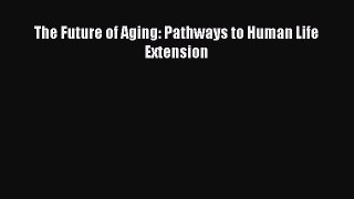 [Read Book] The Future of Aging: Pathways to Human Life Extension  EBook