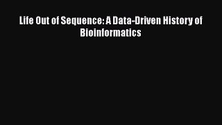 [Read Book] Life Out of Sequence: A Data-Driven History of Bioinformatics  EBook