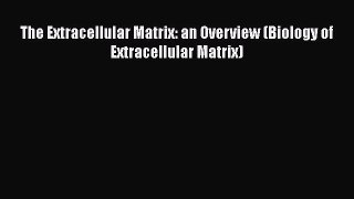 [Read Book] The Extracellular Matrix: an Overview (Biology of Extracellular Matrix)  EBook