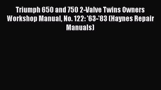 [Read Book] Triumph 650 and 750 2-Valve Twins Owners Workshop Manual No. 122: '63-'83 (Haynes