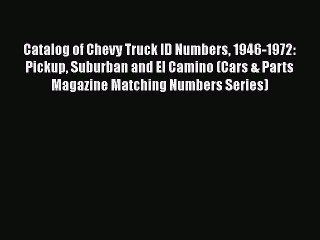 [Read Book] Catalog of Chevy Truck ID Numbers 1946-1972: Pickup Suburban and El Camino (Cars