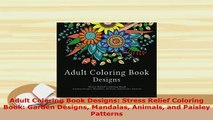 Download  Adult Coloring Book Designs Stress Relief Coloring Book Garden Designs Mandalas Animals Read Online