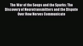 [Read Book] The War of the Soups and the Sparks: The Discovery of Neurotransmitters and the
