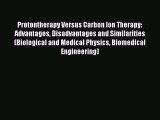 [Read Book] Protontherapy Versus Carbon Ion Therapy: Advantages Disadvantages and Similarities