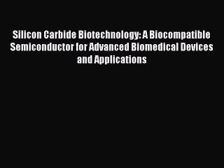 [Read Book] Silicon Carbide Biotechnology: A Biocompatible Semiconductor for Advanced Biomedical