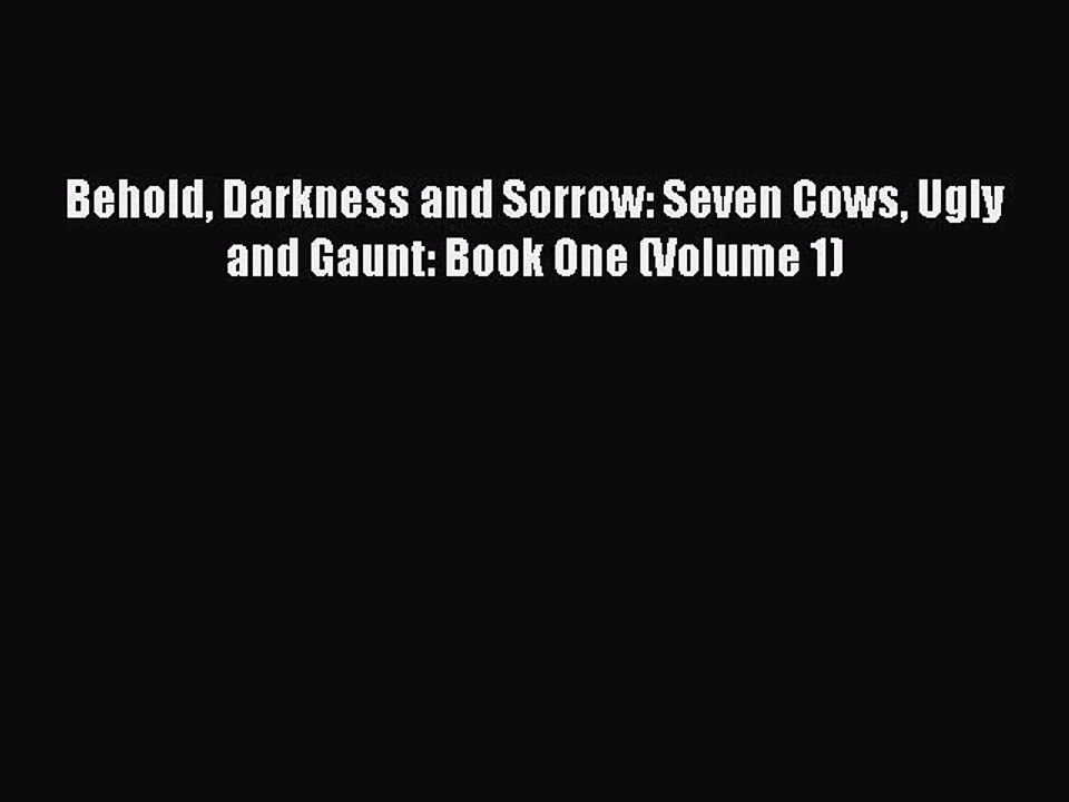 Download Behold Darkness and Sorrow: Seven Cows Ugly and Gaunt: Book One (Volume 1)  Read Online