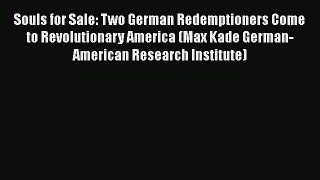 [Read book] Souls for Sale: Two German Redemptioners Come to Revolutionary America (Max Kade