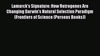 [Read Book] Lamarck's Signature: How Retrogenes Are Changing Darwin's Natural Selection Paradigm