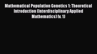 [Read Book] Mathematical Population Genetics 1: Theoretical Introduction (Interdisciplinary