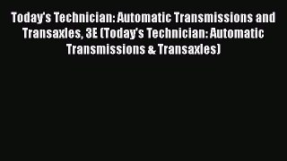 [Read Book] Today's Technician: Automatic Transmissions and Transaxles 3E (Today's Technician: