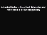 [Read book] Achieving Blackness: Race Black Nationalism and Afrocentrism in the Twentieth Century