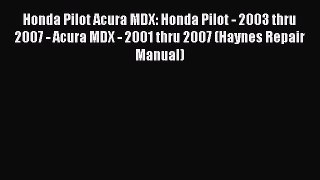 [Read Book] Honda Pilot Acura MDX: Honda Pilot - 2003 thru 2007 - Acura MDX - 2001 thru 2007