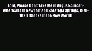[Read book] Lord Please Don't Take Me in August: African-Americans in Newport and Saratoga