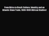 [Read book] From Africa to Brazil: Culture Identity and an Atlantic Slave Trade 1600-1830 (African