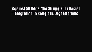 [Read book] Against All Odds: The Struggle for Racial Integration in Religious Organizations