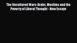 [Read book] The Uncultured Wars: Arabs Muslims and the Poverty of Liberal Thought - New Essays