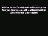 [Read book] Invisible Asians: Korean American Adoptees Asian American Experiences and Racial