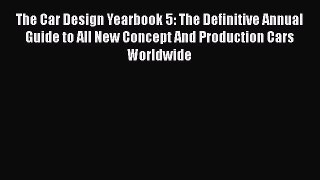 [Read Book] The Car Design Yearbook 5: The Definitive Annual Guide to All New Concept And Production