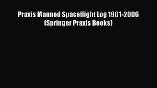 [Read Book] Praxis Manned Spaceflight Log 1961-2006 (Springer Praxis Books) Free PDF