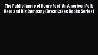 [Read Book] The Public Image of Henry Ford: An American Folk Hero and His Company (Great Lakes