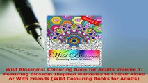 Download  Wild Blossoms Colouring Book for Adults Volume 1 Featuring Blossom Inspired Mandalas to Read Online
