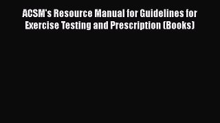 [Read Book] ACSM's Resource Manual for Guidelines for Exercise Testing and Prescription (Books)