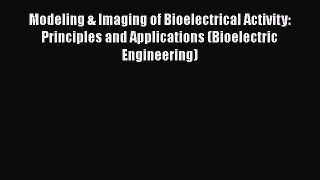 [Read Book] Modeling & Imaging of Bioelectrical Activity: Principles and Applications (Bioelectric