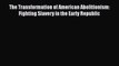 [Read book] The Transformation of American Abolitionism: Fighting Slavery in the Early Republic
