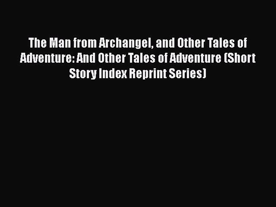 [PDF] The Man from Archangel and Other Tales of Adventure: And Other Tales of Adventure (Short