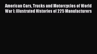 [Read Book] American Cars Trucks and Motorcycles of World War I: Illustrated Histories of 225