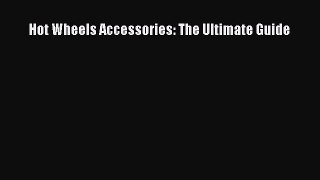 [Read Book] Hot Wheels Accessories: The Ultimate Guide  EBook
