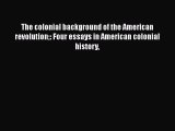 [Read book] The colonial background of the American revolution: Four essays in American colonial