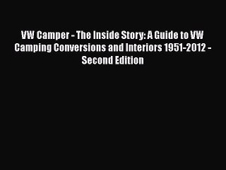 [Read Book] VW Camper - The Inside Story: A Guide to VW Camping Conversions and Interiors 1951-2012