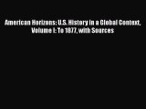 [Read book] American Horizons: U.S. History in a Global Context Volume I: To 1877 with Sources