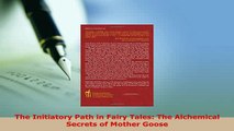Download  The Initiatory Path in Fairy Tales The Alchemical Secrets of Mother Goose Free Books