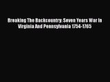 [Read book] Breaking The Backcountry: Seven Years War In Virginia And Pennsylvania 1754-1765