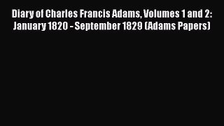 [Read book] Diary of Charles Francis Adams Volumes 1 and 2: January 1820 - September 1829 (Adams