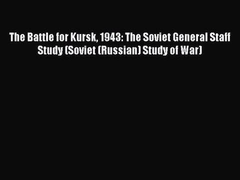 [Read book] The Battle for Kursk 1943: The Soviet General Staff Study (Soviet (Russian) Study