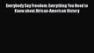 [Read book] Everybody Say Freedom: Everything You Need to Know about African-American History