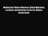[Read book] Making the Chinese Mexican: Global Migration Localism and Exclusion in the U.S.-Mexico